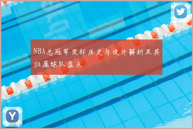 NBA总冠军奖杯历史与设计解析及其归属球队盘点