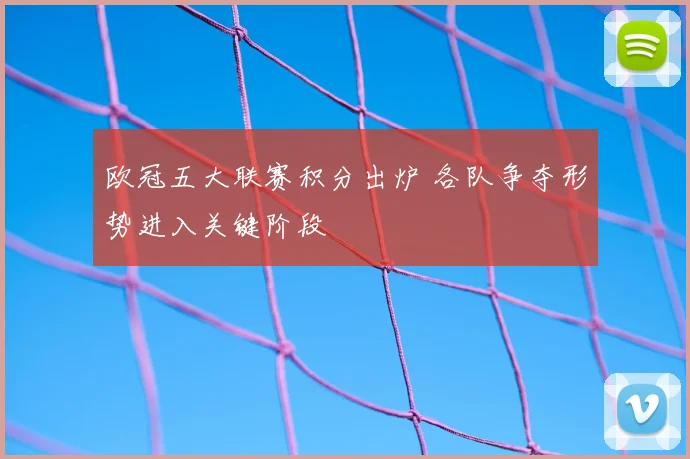 欧冠五大联赛积分出炉 各队争夺形势进入关键阶段